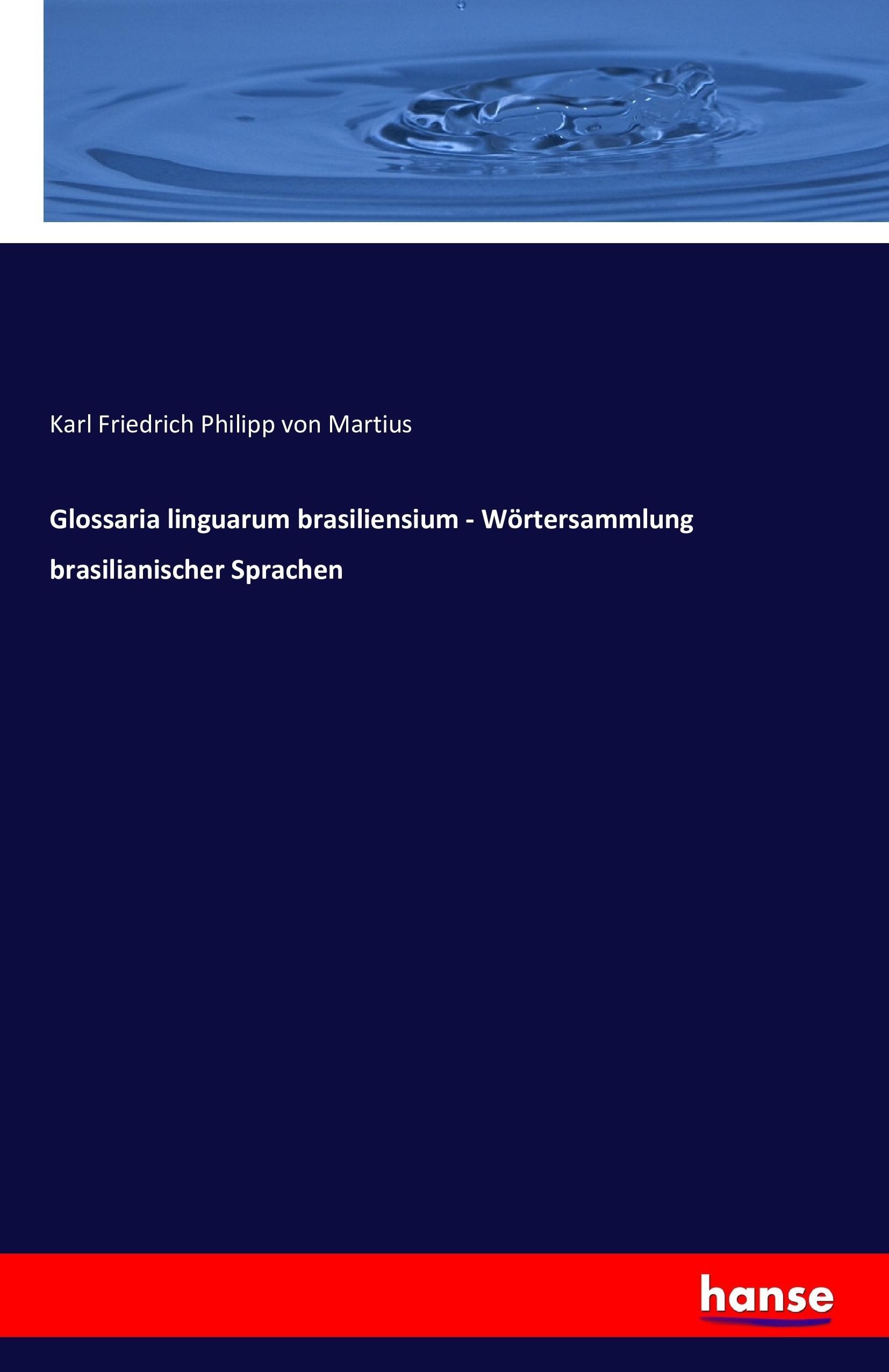 Glossaria linguarum brasiliensium - Wörtersammlung brasilianischer Sprachen / Karl Friedrich Philipp Von Martius / Taschenbuch / Paperback / 576 S. / Deutsch / 2016 / hansebooks / EAN 9783742885890 - Martius, Karl Friedrich Philipp Von