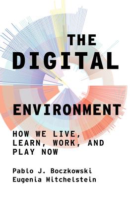The Digital Environment / How We Live, Learn, Work, and Play Now / Pablo J. Boczkowski (u. a.) / Buch / Englisch / 2021 / The MIT Press / EAN 9780262046190 - Boczkowski, Pablo J.