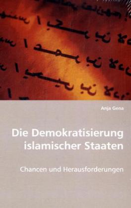 Die Demokratisierung islamischer Staaten / Chancen und Herausforderungen / Anja Gena / Taschenbuch / Deutsch / VDM Verlag Dr. Müller / EAN 9783836446990 - Gena, Anja