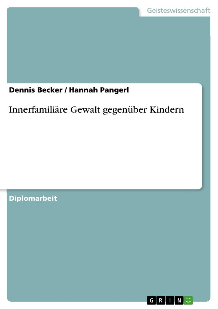 Innerfamiliäre Gewalt gegenüber Kindern / Hannah Pangerl (u. a.) / Taschenbuch / Paperback / 96 S. / Deutsch / 2010 / GRIN Verlag / EAN 9783640700691 - Pangerl, Hannah