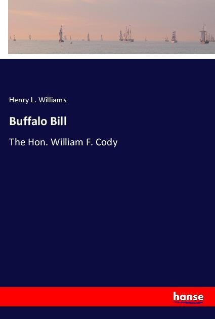 Buffalo Bill / The Hon. William F. Cody / Henry L. Williams / Taschenbuch / Paperback / 200 S. / Englisch / 2018 / hansebooks / EAN 9783337470791 - Williams, Henry L.
