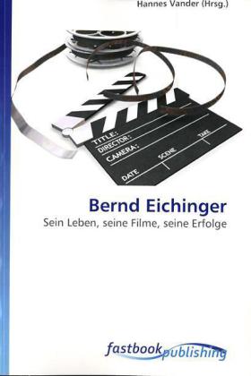 Bernd Eichinger / Sein Leben, seine Filme, seine Erfolge / Hannes Vander / Taschenbuch / Deutsch / FastBook Publishing / EAN 9786130101091 - Vander, Hannes