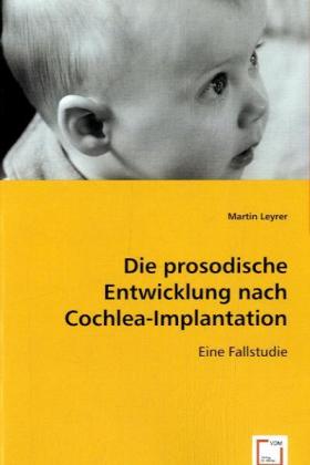Die prosodische Entwicklung nach Cochlea-Implantation / Eine Fallstudie / Martin Leyrer / Taschenbuch / Deutsch / VDM Verlag Dr. Müller / EAN 9783639062991 - Leyrer, Martin