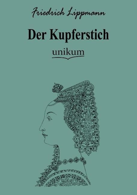 Der Kupferstich / Friedrich Lippmann / Taschenbuch / Paperback / 256 S. / Deutsch / 2012 / UNIKUM / EAN 9783845723891 - Lippmann, Friedrich