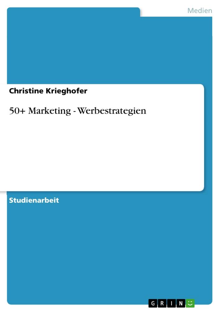 50+ Marketing - Werbestrategien / Christine Krieghofer / Taschenbuch / Booklet / Deutsch / 2012 / GRIN Verlag / EAN 9783656231592 - Krieghofer, Christine