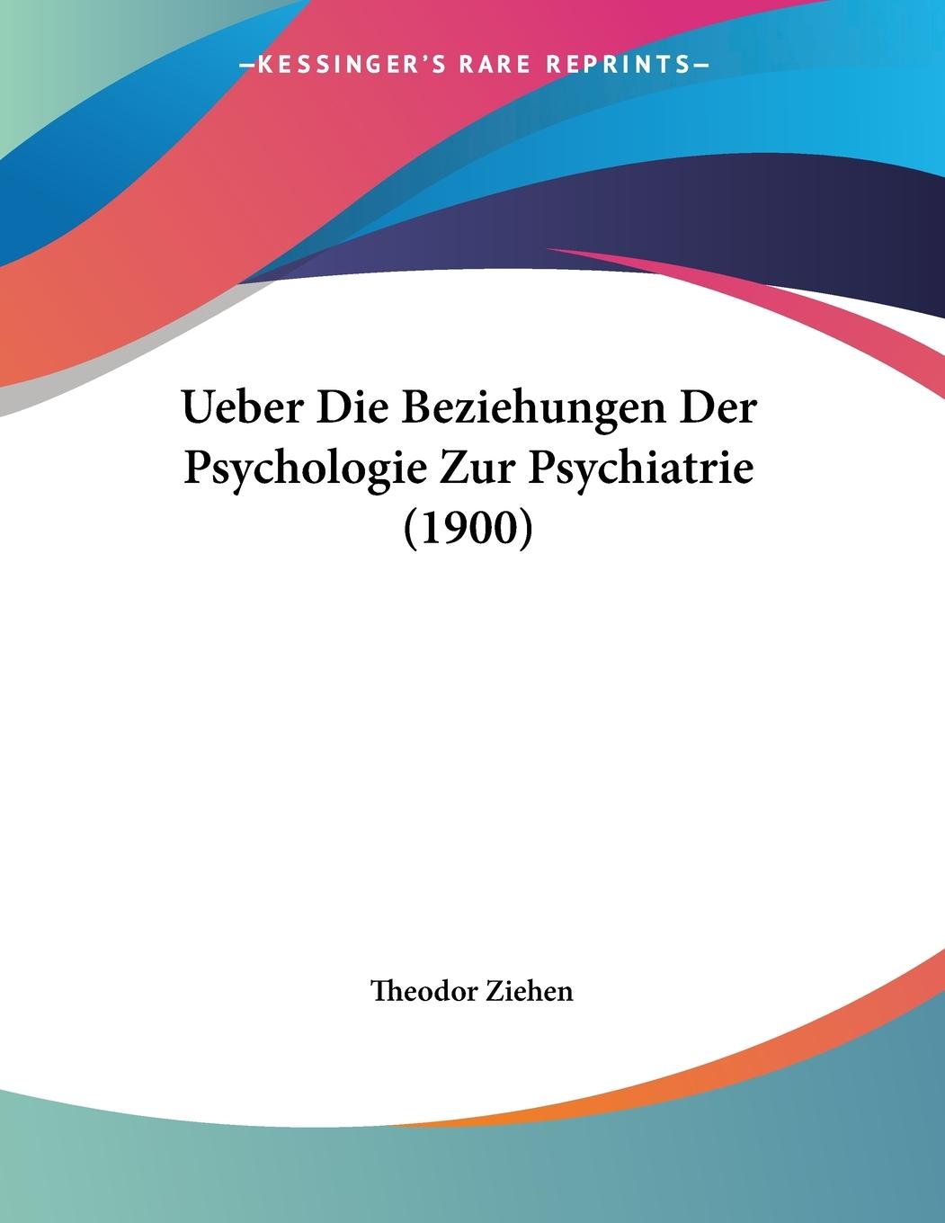 Ueber Die Beziehungen Der Psychologie Zur Psychiatrie (1900) / Theodor Ziehen / Taschenbuch / Paperback / Deutsch / 2010 / Kessinger Publishing, LLC / EAN 9781160263092 - Ziehen, Theodor