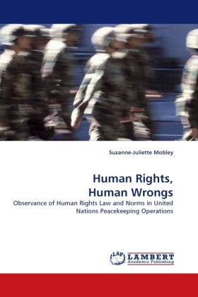 Human Rights, Human Wrongs / Observance of Human Rights Law and Norms in United Nations Peacekeeping Operations / Suzanne-Juliette Mobley / Taschenbuch / Englisch / LAP Lambert Academic Publishing - Mobley, Suzanne-Juliette