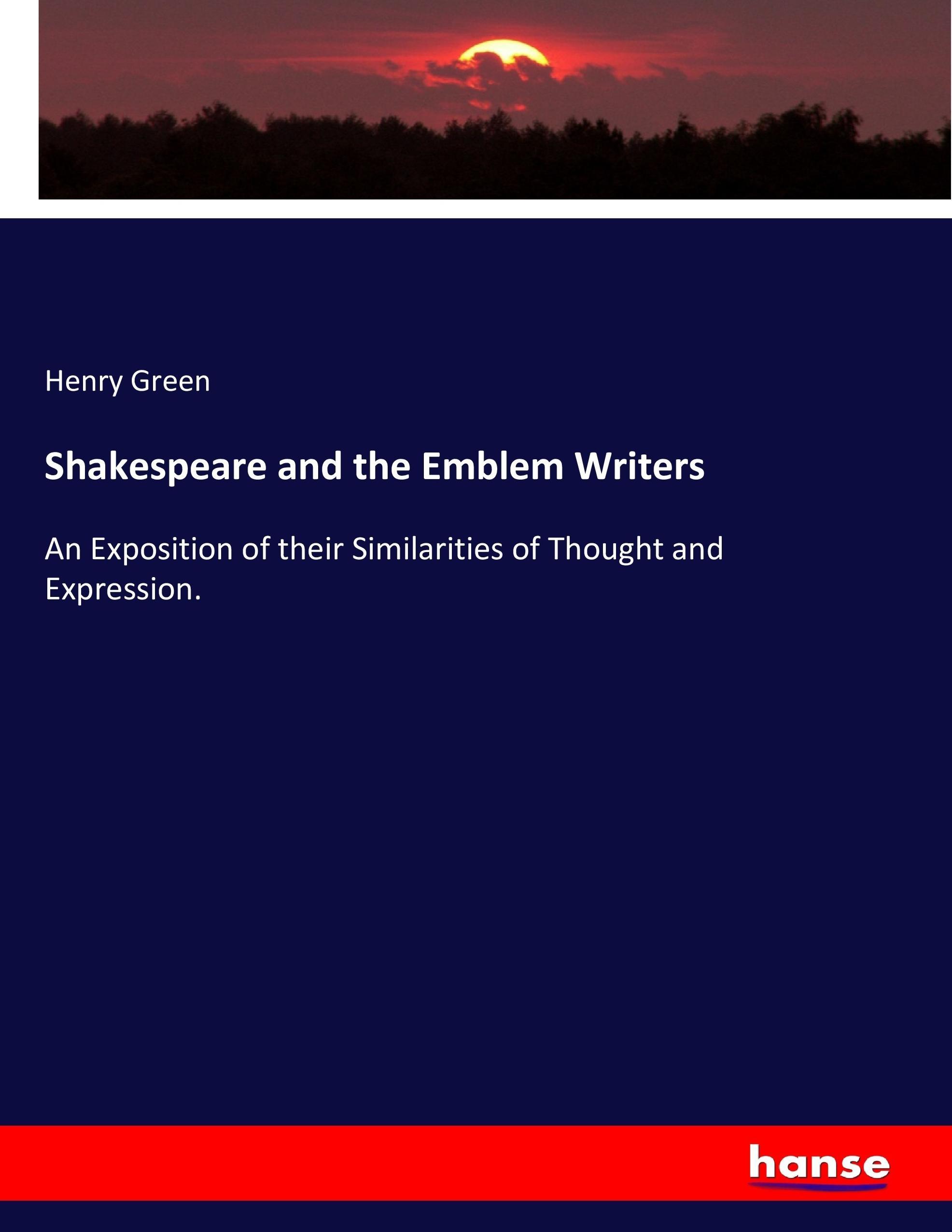 Shakespeare and the Emblem Writers / An Exposition of their Similarities of Thought and Expression. / Henry Green / Taschenbuch / Paperback / 628 S. / Englisch / 2017 / hansebooks / EAN 9783337060695 - Green, Henry
