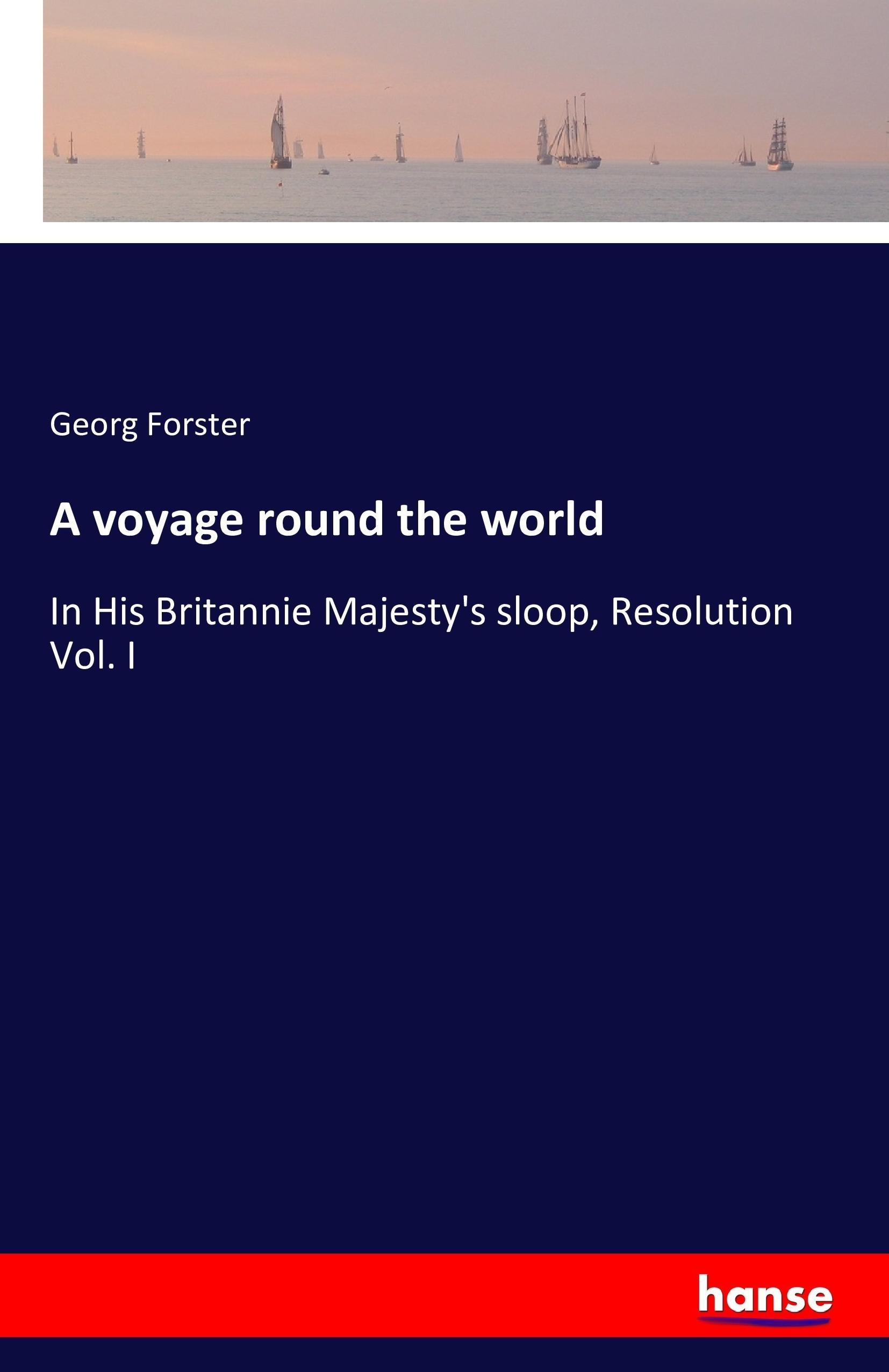A voyage round the world / In His Britannie Majesty's sloop, Resolution Vol. I / Georg Forster / Taschenbuch / Paperback / 628 S. / Englisch / 2016 / hansebooks / EAN 9783741194795 - Forster, Georg