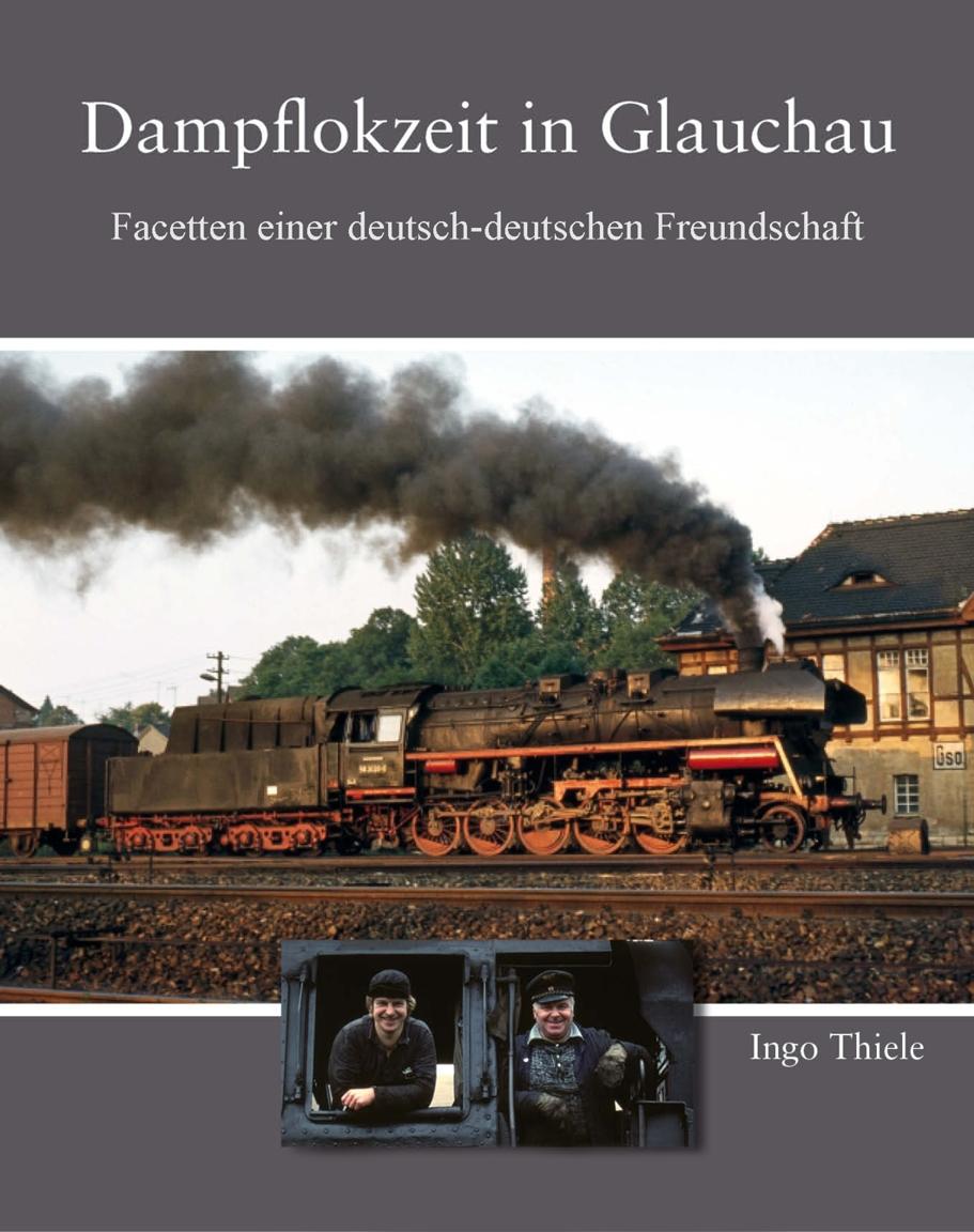 Dampflokzeit in Glauchau / Facetten einer deutsch-deutschen Freundschaft / Ingo Thiele / Buch / 160 S. / Deutsch / 2017 / B”ttger, Thomas / EAN 9783937496795 - Thiele, Ingo