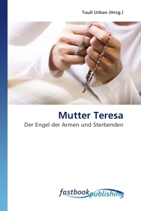 Mutter Teresa / Der Engel der Armen und Sterbenden / Tuuli Urban / Taschenbuch / Deutsch / FastBook Publishing / EAN 9786130101596 - Urban, Tuuli