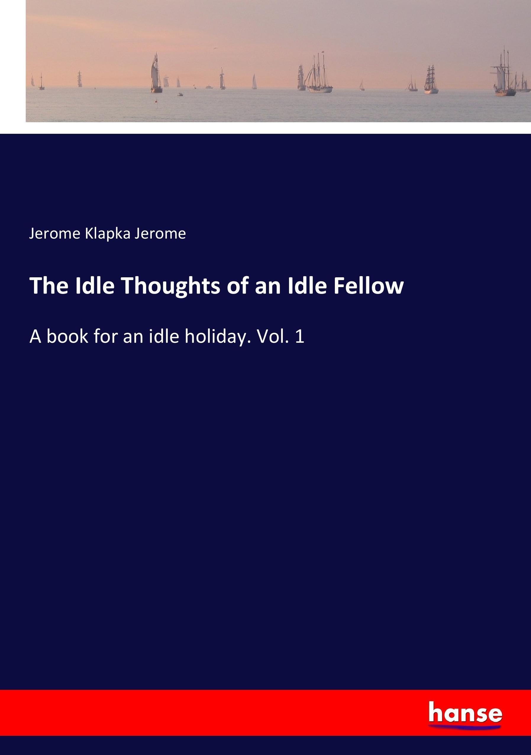 The Idle Thoughts of an Idle Fellow / A book for an idle holiday. Vol. 1 / Jerome Klapka Jerome / Taschenbuch / Paperback / 224 S. / Englisch / 2017 / hansebooks / EAN 9783337292096 - Jerome, Jerome Klapka