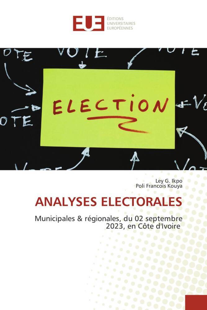 ANALYSES ELECTORALES / Municipales & régionales, du 02 septembre 2023, en Côte d'Ivoire / Ley G. Ikpo (u. a.) / Taschenbuch / Paperback / Französisch / 2023 / Éditions universitaires européennes - Ikpo, Ley G.
