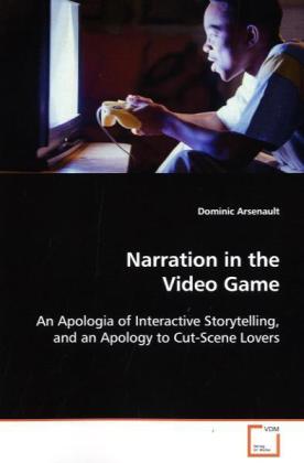 Narration in the Video Game  An Apologia of Interactive Storytelling, and anApology to Cut-Scene Lovers.  Dominic Arsenault  Taschenbuch  Paperback  Englisch  2013 - Arsenault, Dominic