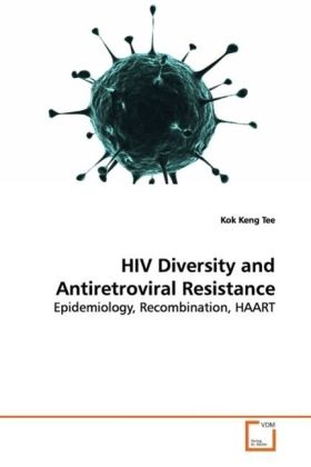 HIV Diversity and Antiretroviral Resistance / Epidemiology, Recombination, HAART / Kok Keng Tee / Taschenbuch / Englisch / VDM Verlag Dr. Müller / EAN 9783639176797 - Tee, Kok Keng