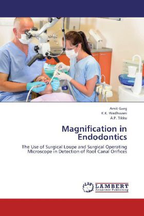 Magnification in Endodontics / The Use of Surgical Loupe and Surgical Operating Microscope in Detection of Root Canal Orifices / Amit Garg (u. a.) / Taschenbuch / Englisch / EAN 9783659320699 - Garg, Amit