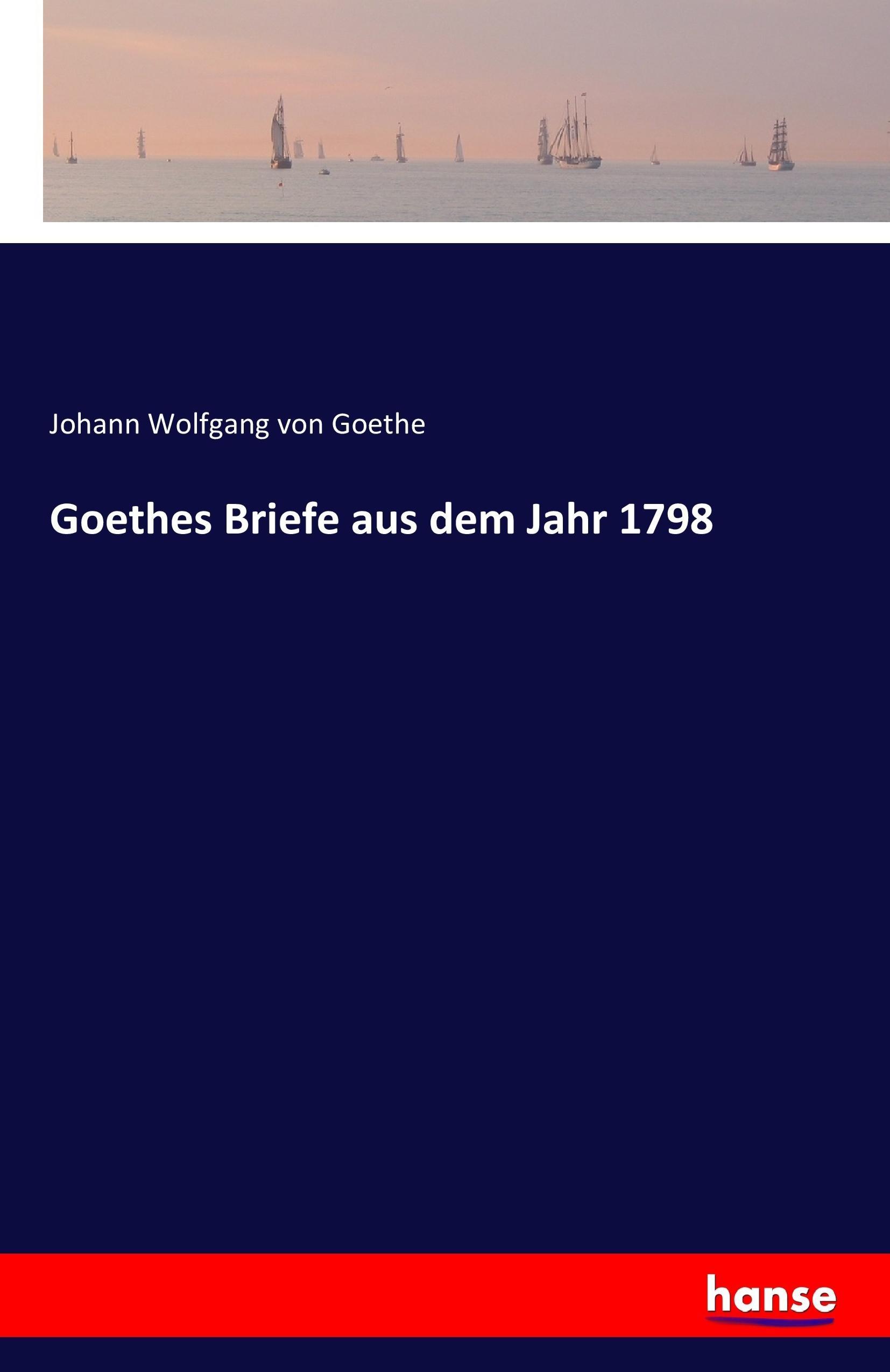 Goethes Briefe aus dem Jahr 1798 / Johann Wolfgang von Goethe / Taschenbuch / Paperback / 452 S. / Deutsch / 2017 / hansebooks / EAN 9783742851499 - Goethe, Johann Wolfgang von