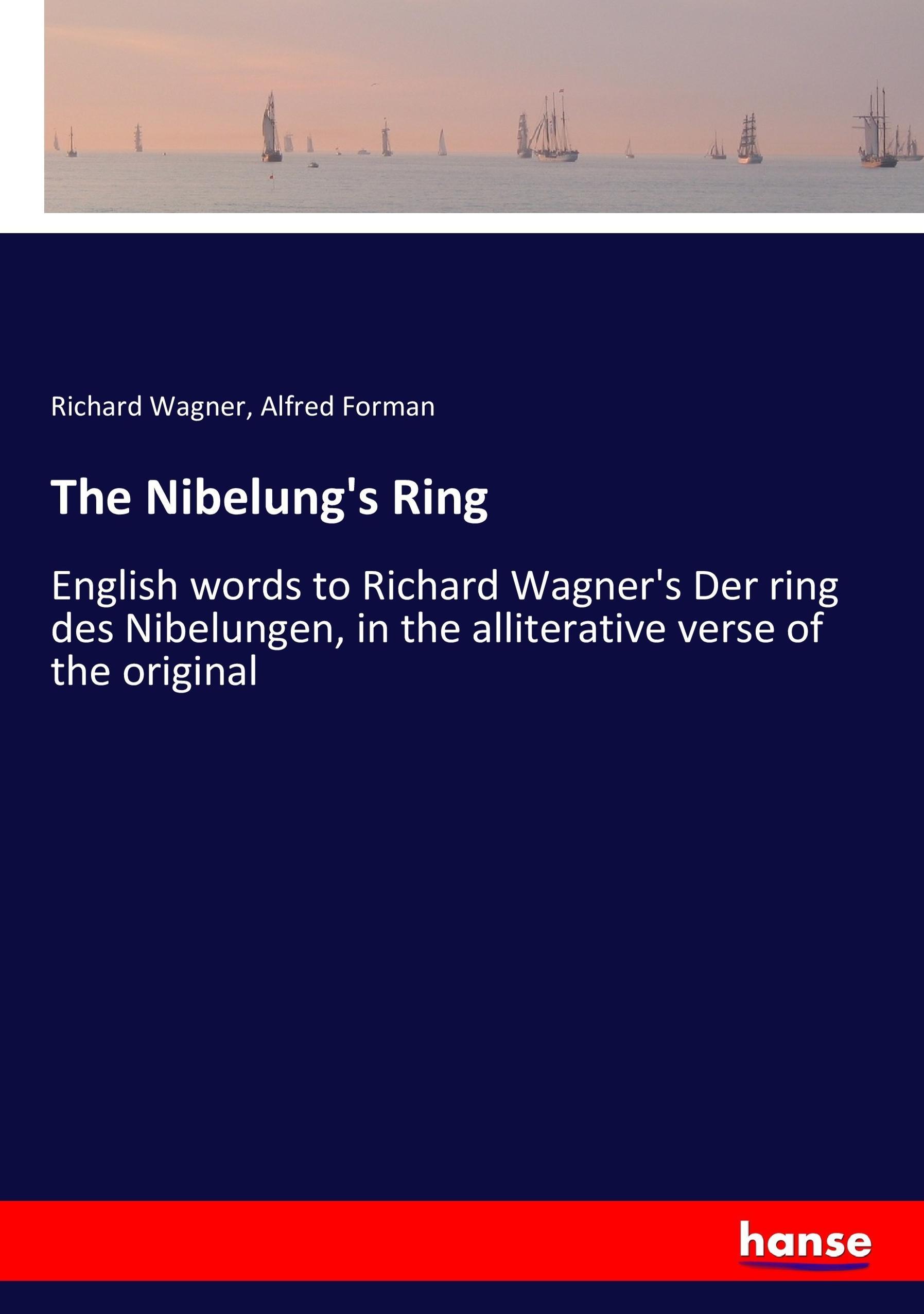 The Nibelung's Ring / English words to Richard Wagner's Der ring des Nibelungen, in the alliterative verse of the original / Richard Wagner (u. a.) / Taschenbuch / Paperback / 360 S. / Englisch / 2017 - Wagner, Richard